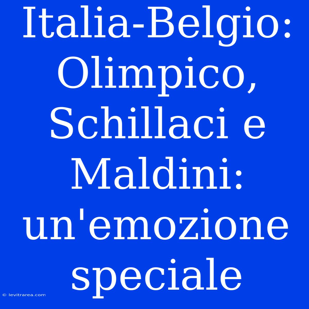 Italia-Belgio: Olimpico, Schillaci E Maldini: Un'emozione Speciale