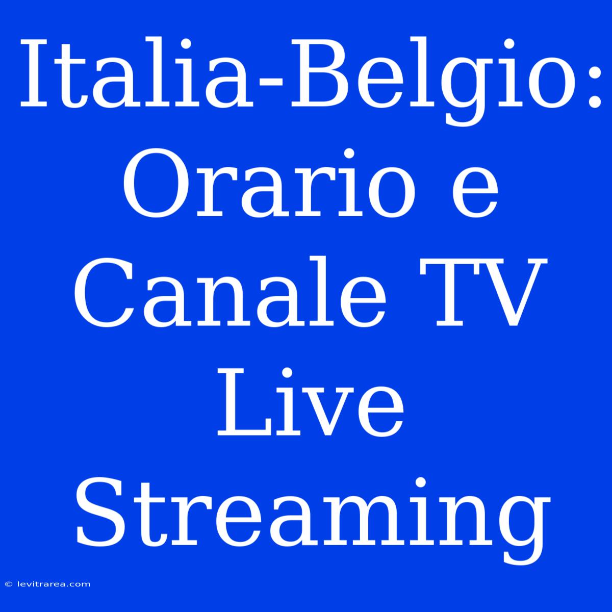 Italia-Belgio: Orario E Canale TV Live Streaming