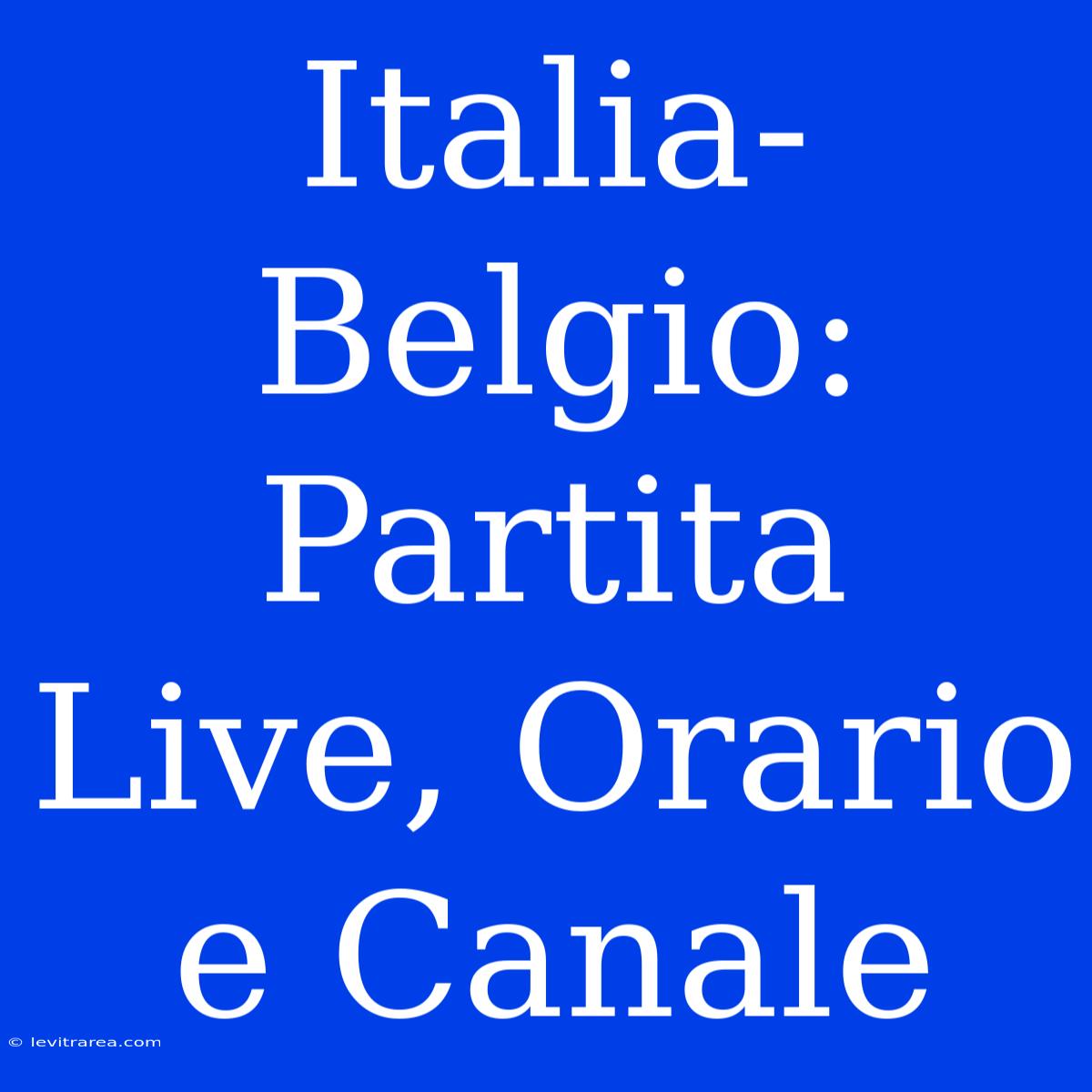 Italia-Belgio: Partita Live, Orario E Canale