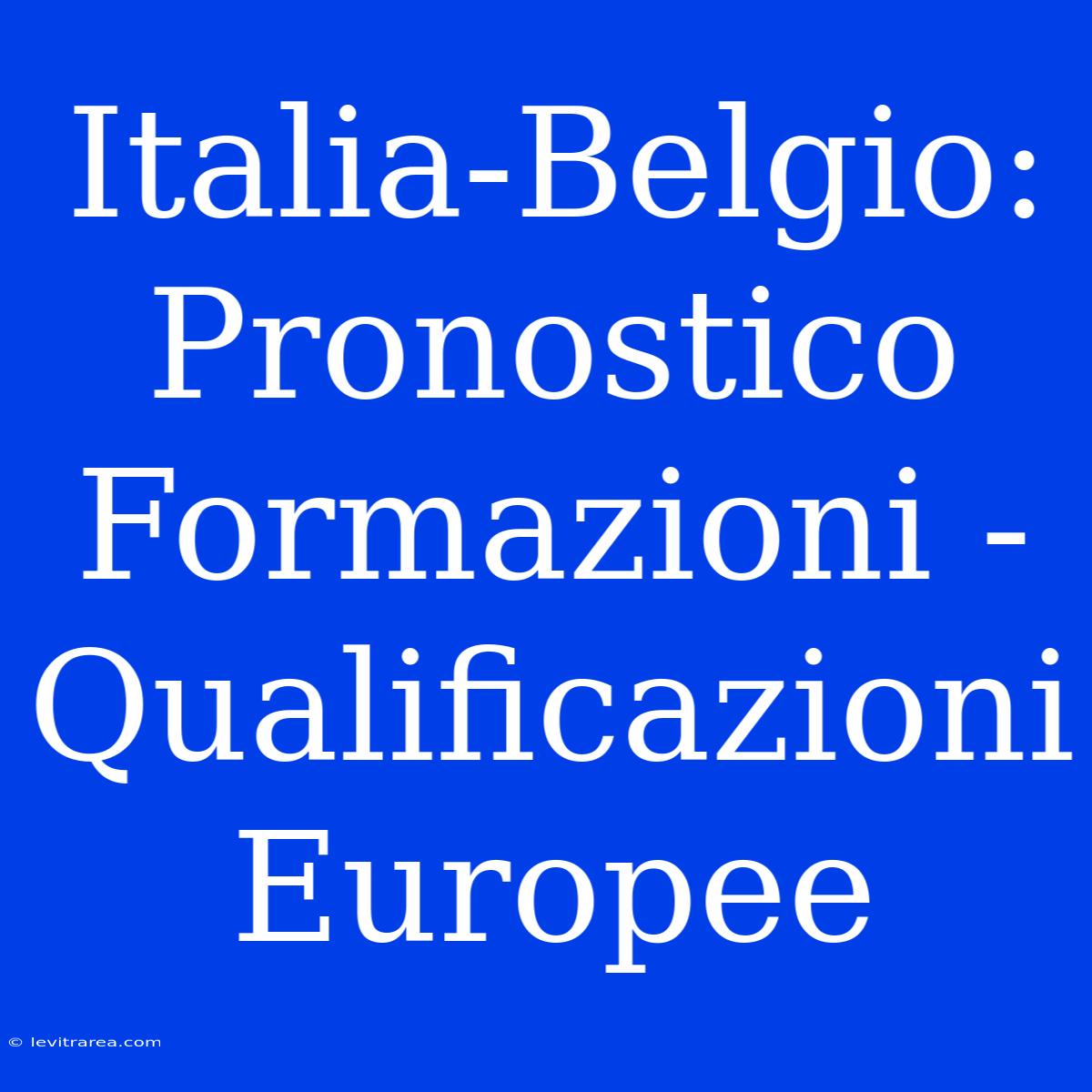 Italia-Belgio: Pronostico Formazioni - Qualificazioni Europee