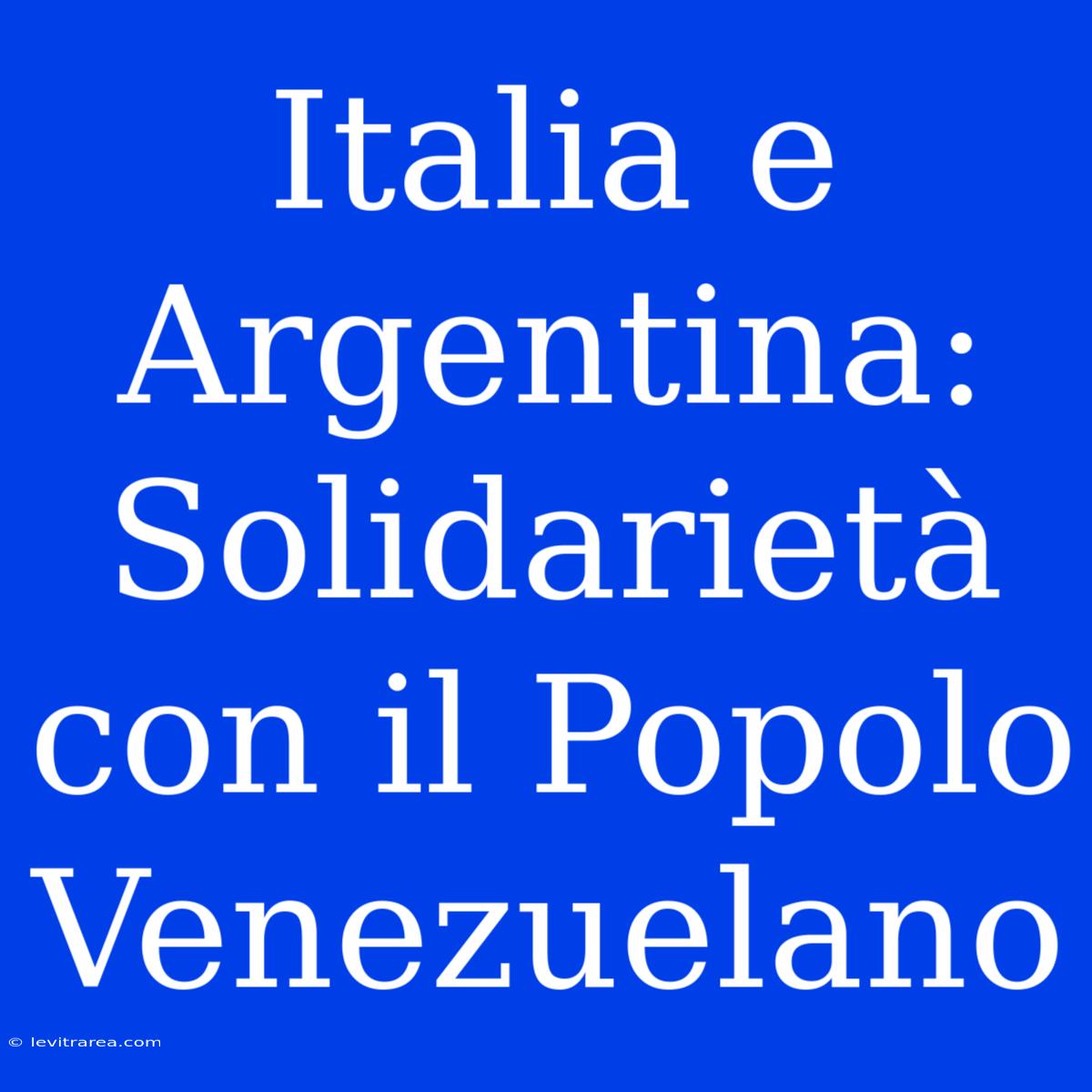 Italia E Argentina: Solidarietà Con Il Popolo Venezuelano