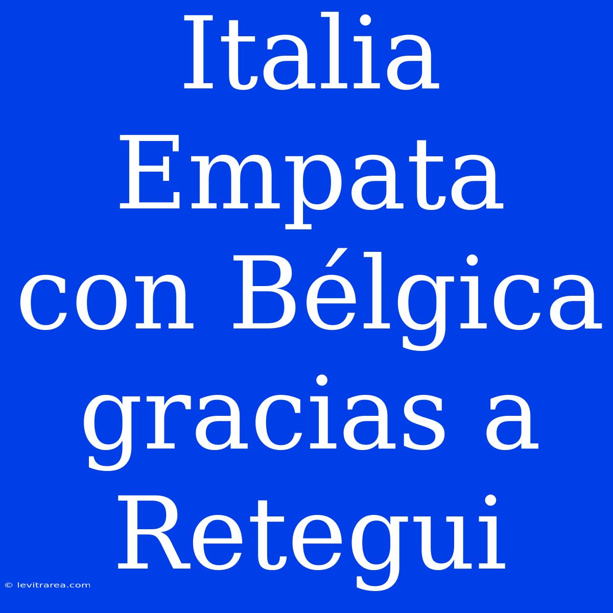 Italia Empata Con Bélgica Gracias A Retegui