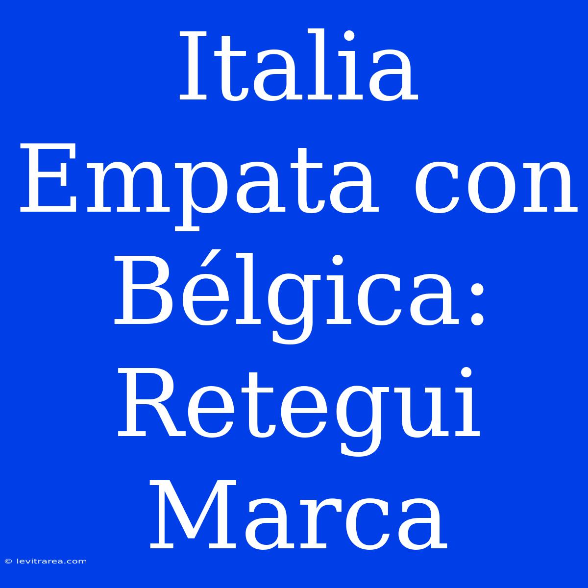 Italia Empata Con Bélgica: Retegui Marca