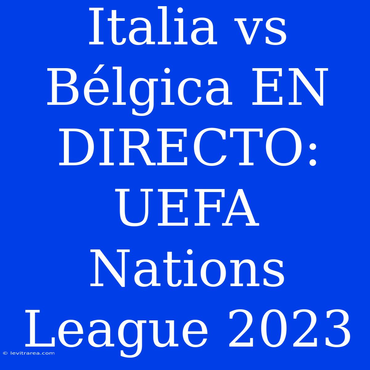 Italia Vs Bélgica EN DIRECTO: UEFA Nations League 2023