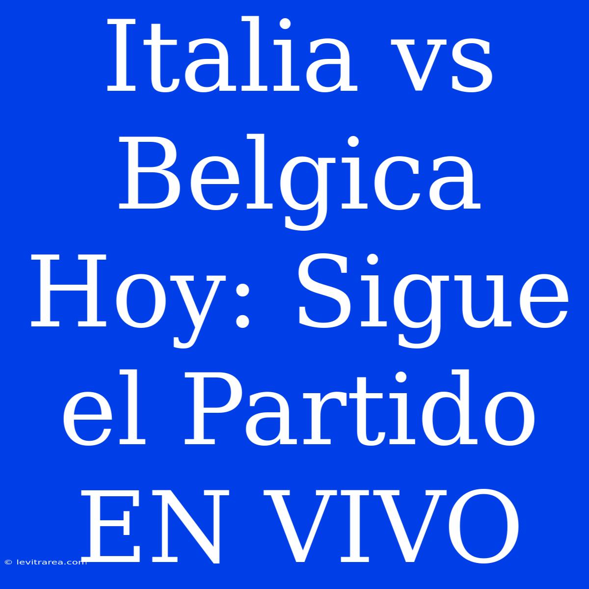 Italia Vs Belgica Hoy: Sigue El Partido EN VIVO