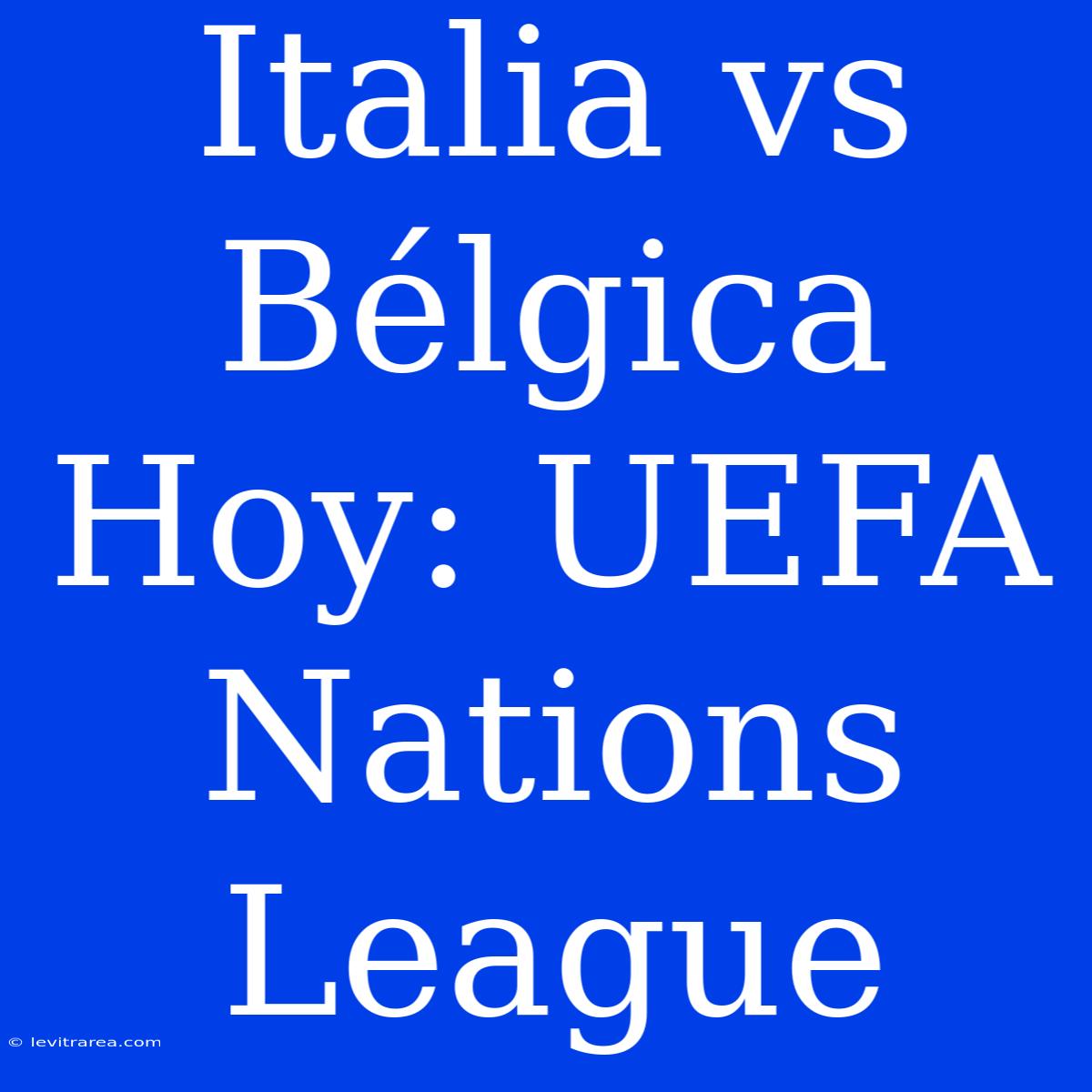 Italia Vs Bélgica Hoy: UEFA Nations League