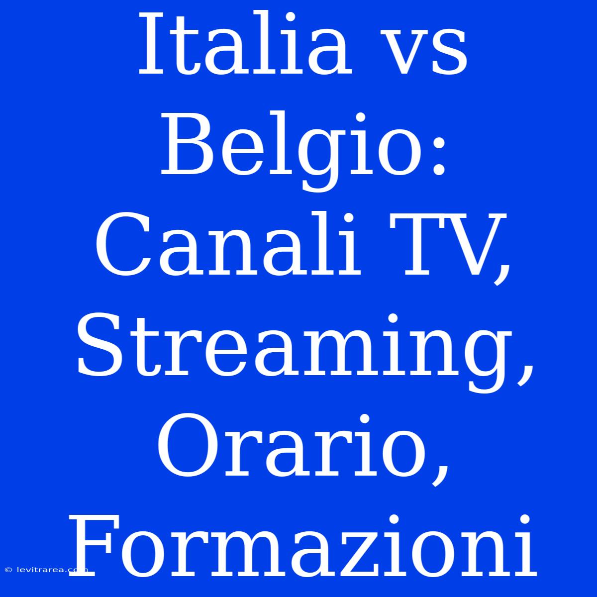 Italia Vs Belgio: Canali TV, Streaming, Orario, Formazioni