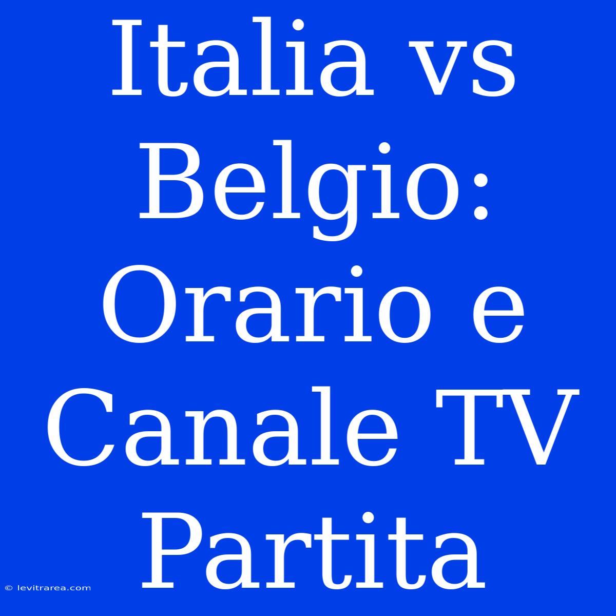 Italia Vs Belgio: Orario E Canale TV Partita