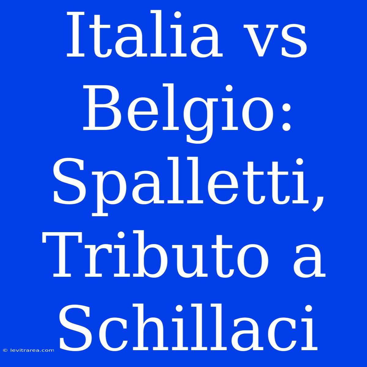 Italia Vs Belgio: Spalletti, Tributo A Schillaci