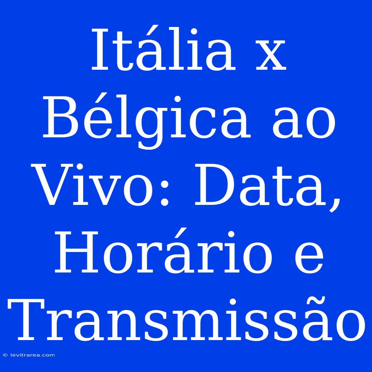 Itália X Bélgica Ao Vivo: Data, Horário E Transmissão