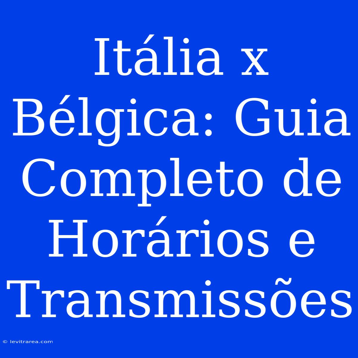 Itália X Bélgica: Guia Completo De Horários E Transmissões