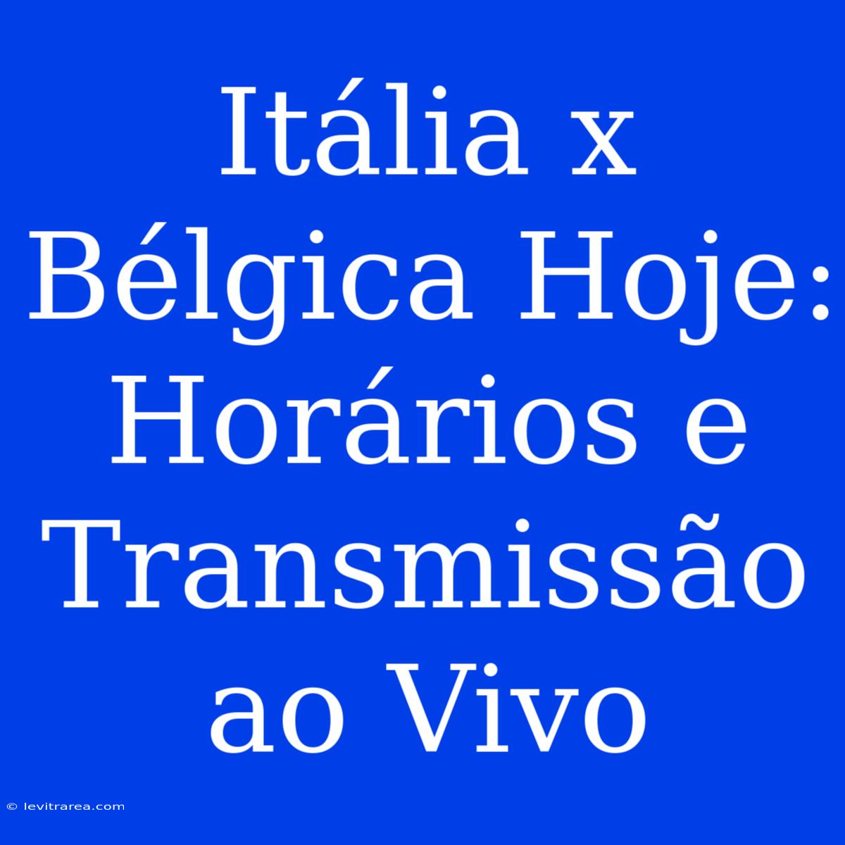 Itália X Bélgica Hoje: Horários E Transmissão Ao Vivo