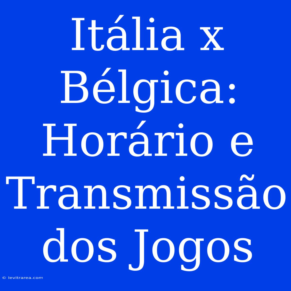 Itália X Bélgica: Horário E Transmissão Dos Jogos