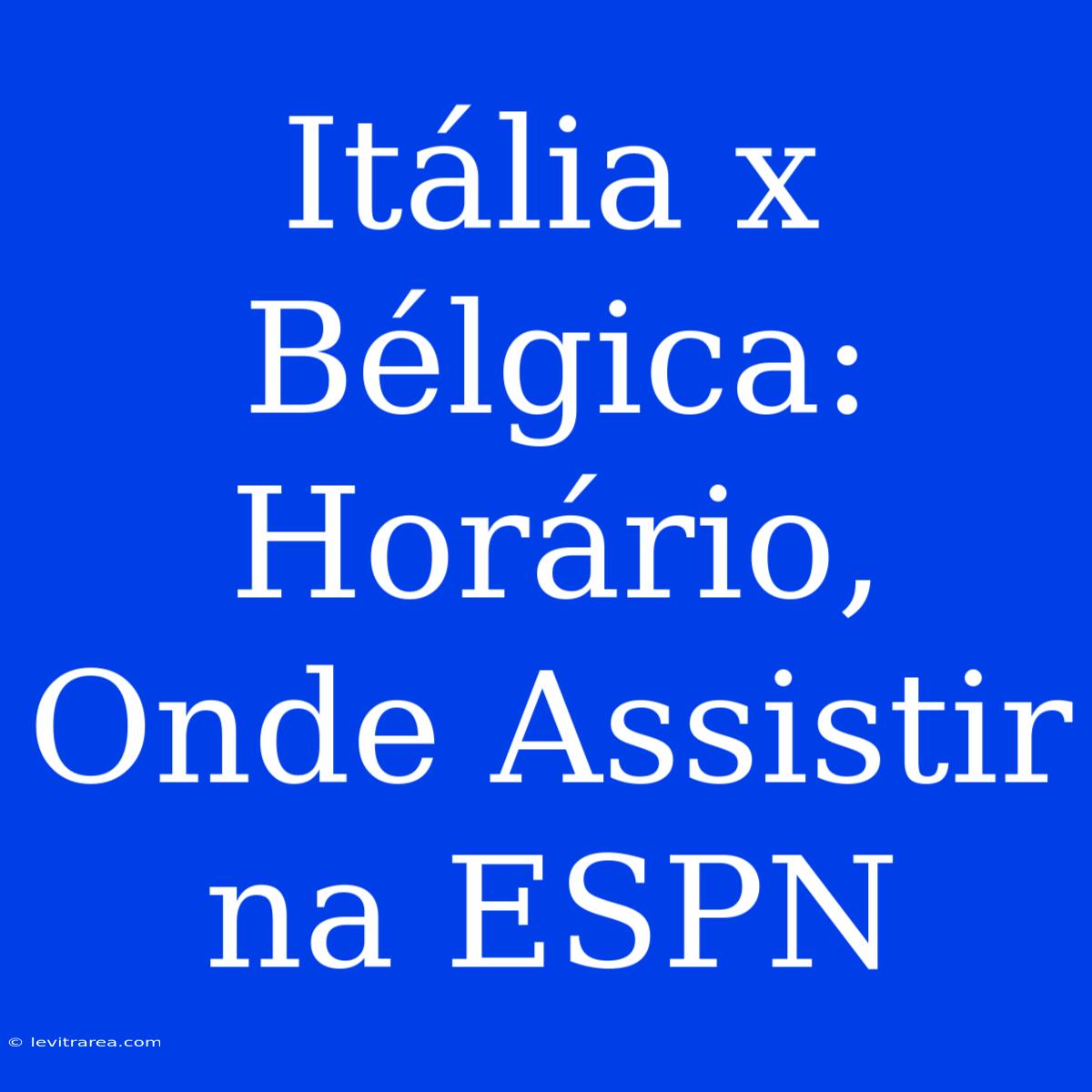 Itália X Bélgica: Horário, Onde Assistir Na ESPN