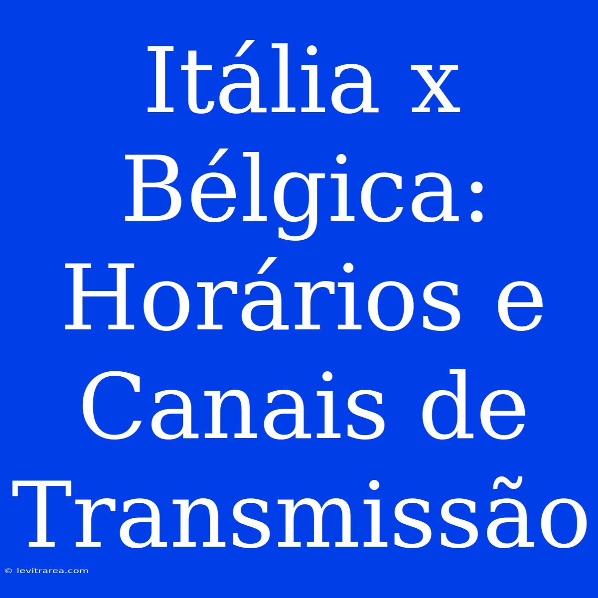 Itália X Bélgica: Horários E Canais De Transmissão