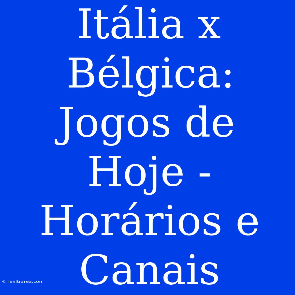 Itália X Bélgica: Jogos De Hoje - Horários E Canais