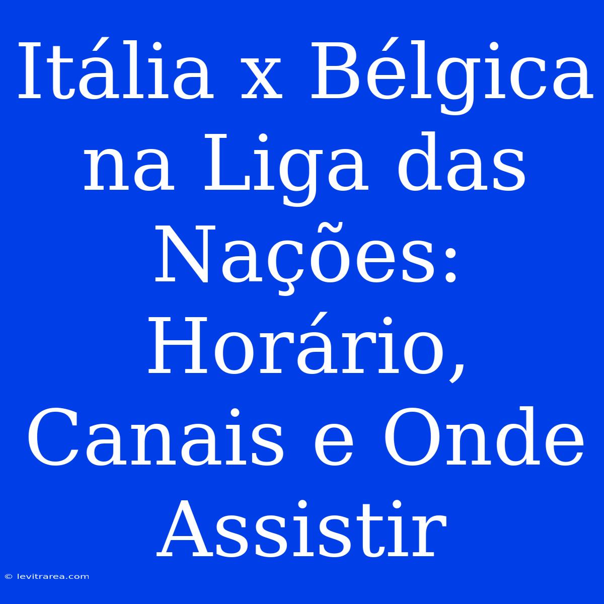 Itália X Bélgica Na Liga Das Nações: Horário, Canais E Onde Assistir