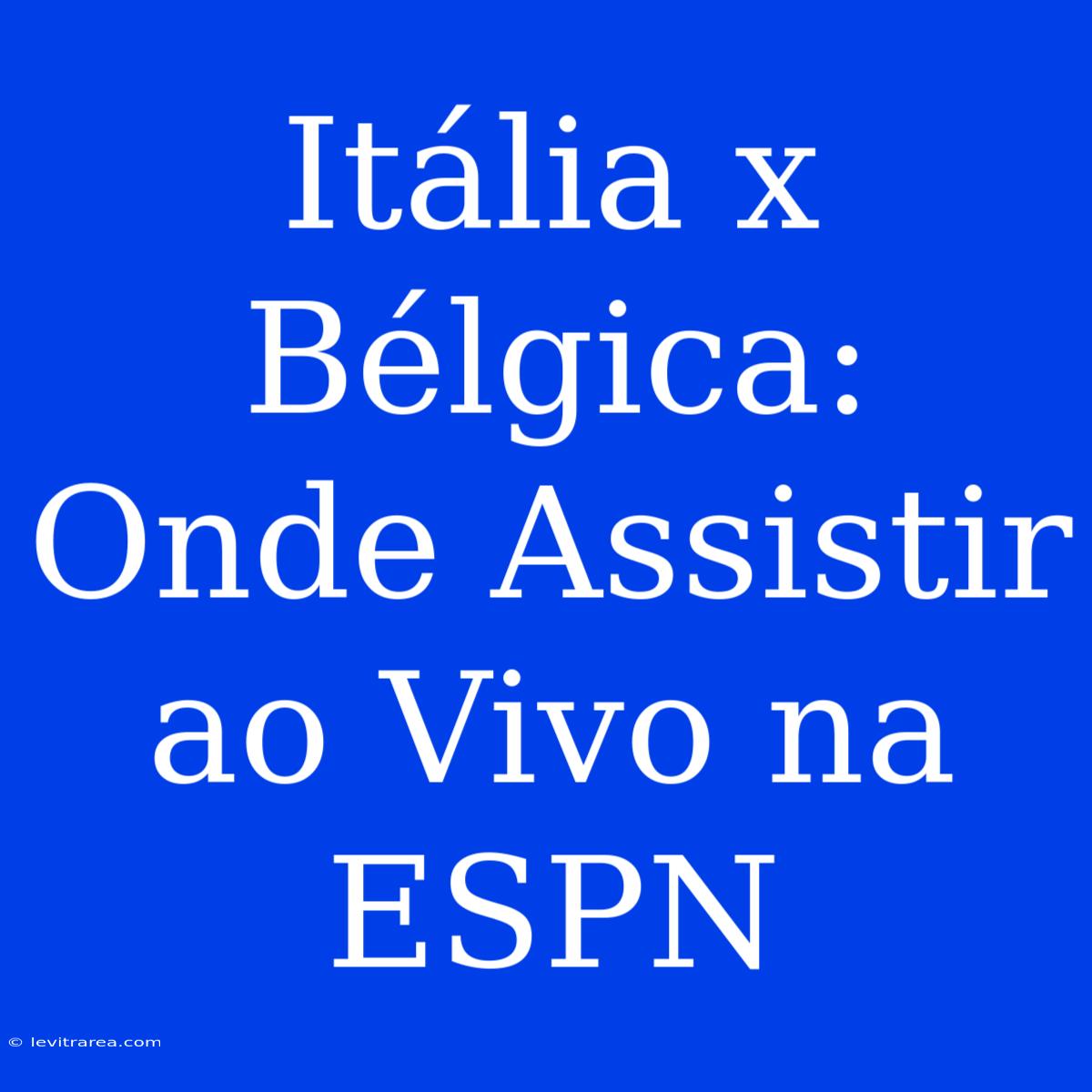 Itália X Bélgica: Onde Assistir Ao Vivo Na ESPN