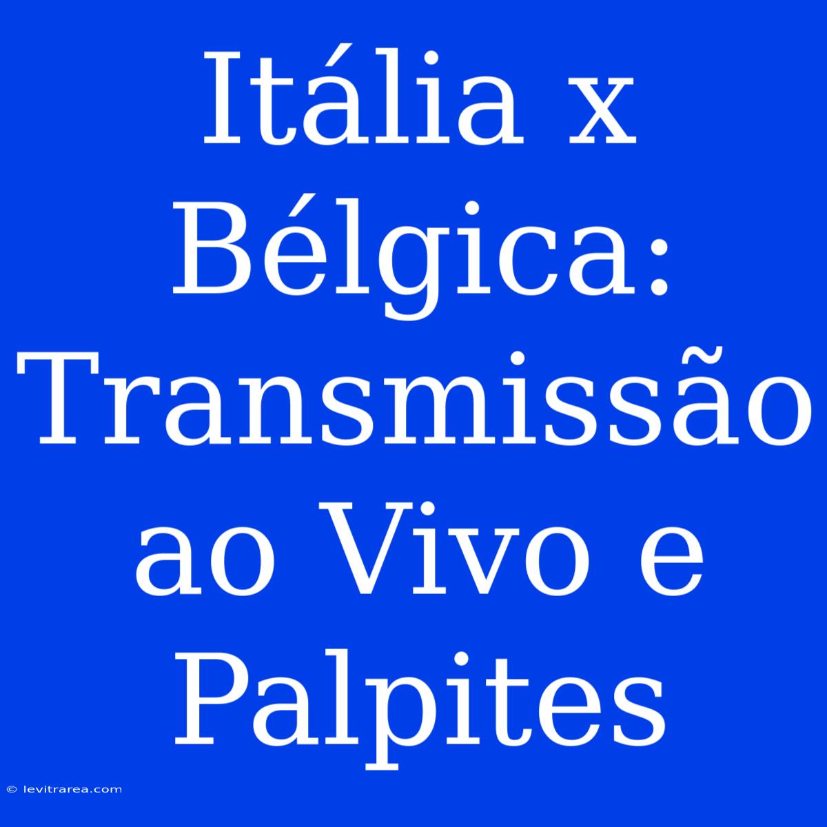 Itália X Bélgica: Transmissão Ao Vivo E Palpites