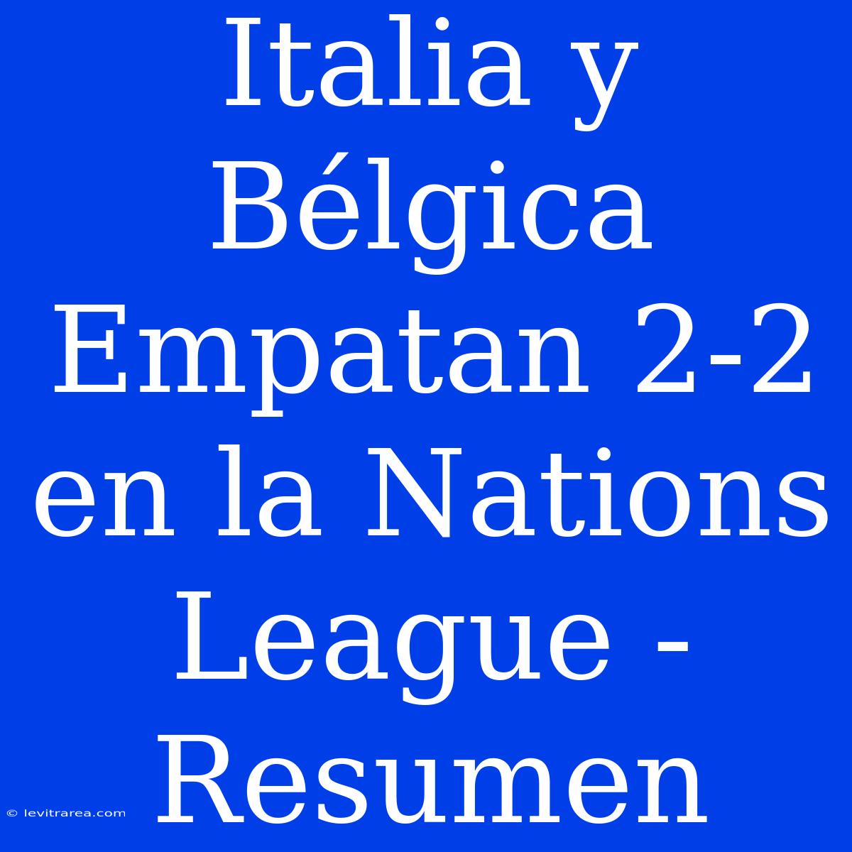 Italia Y Bélgica Empatan 2-2 En La Nations League - Resumen