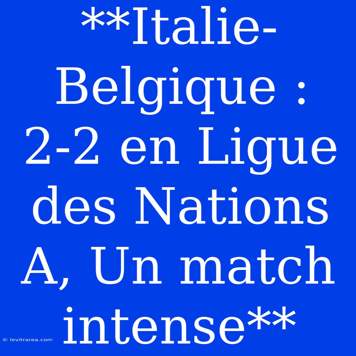 **Italie-Belgique : 2-2 En Ligue Des Nations A, Un Match Intense**