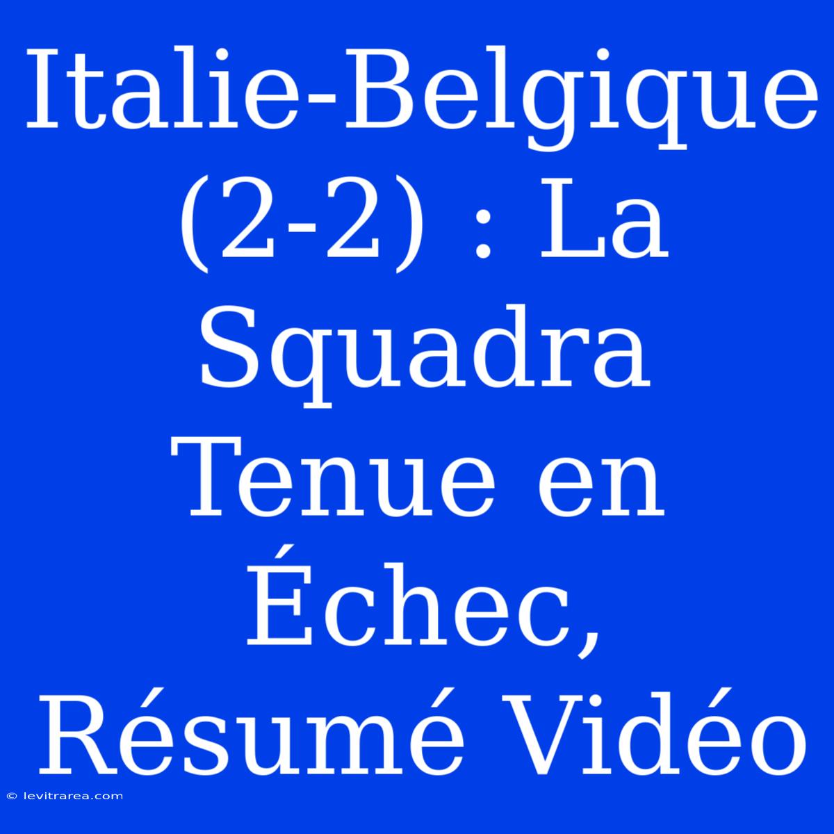 Italie-Belgique (2-2) : La Squadra Tenue En Échec, Résumé Vidéo