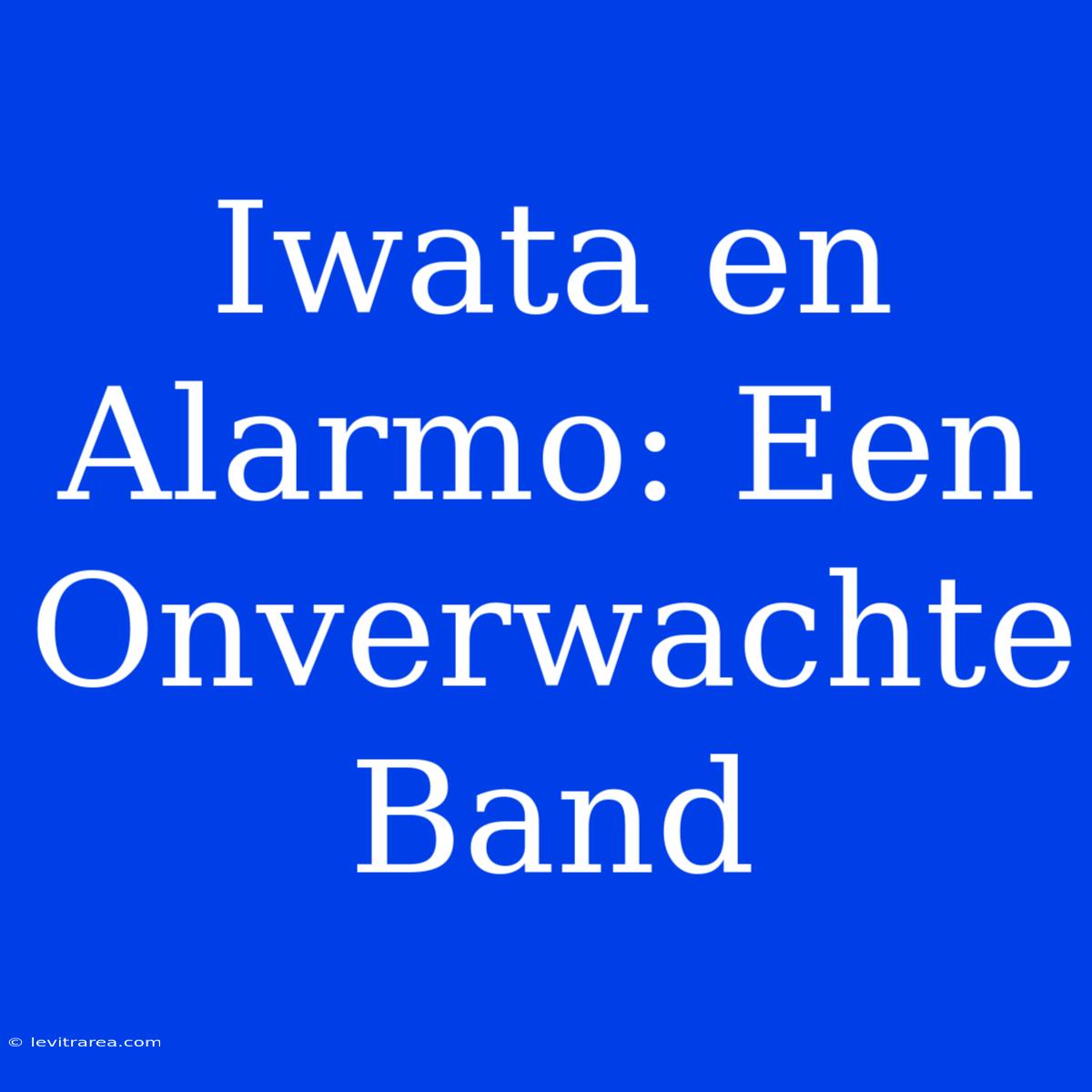 Iwata En Alarmo: Een Onverwachte Band