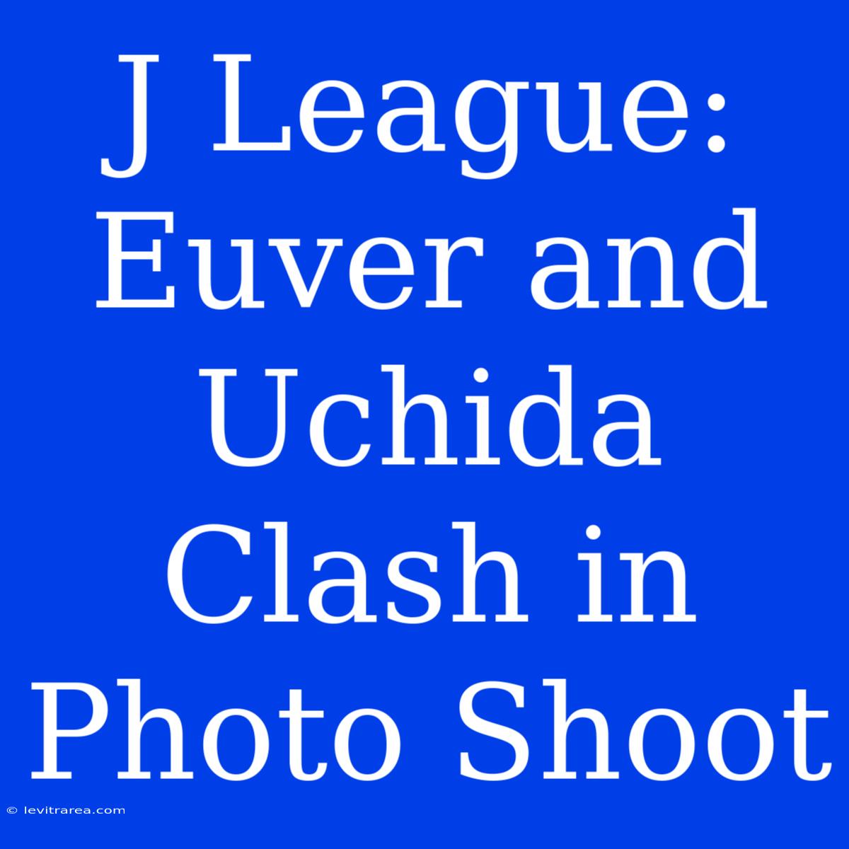 J League: Euver And Uchida Clash In Photo Shoot