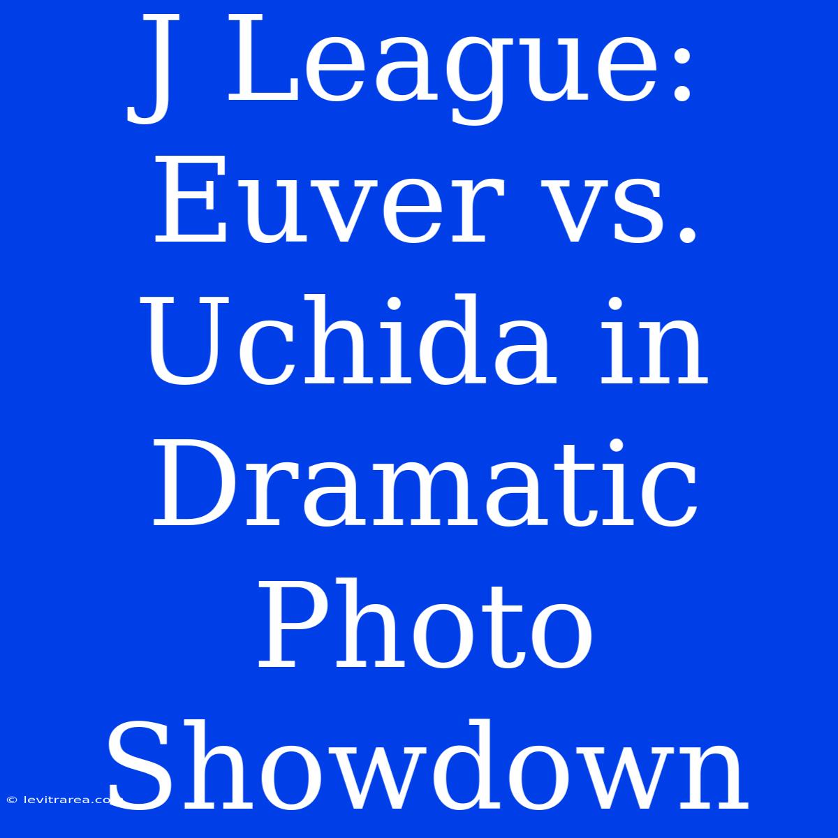 J League: Euver Vs. Uchida In Dramatic Photo Showdown