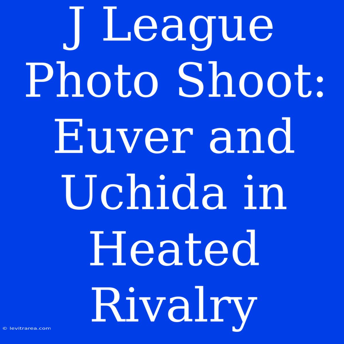 J League Photo Shoot: Euver And Uchida In Heated Rivalry