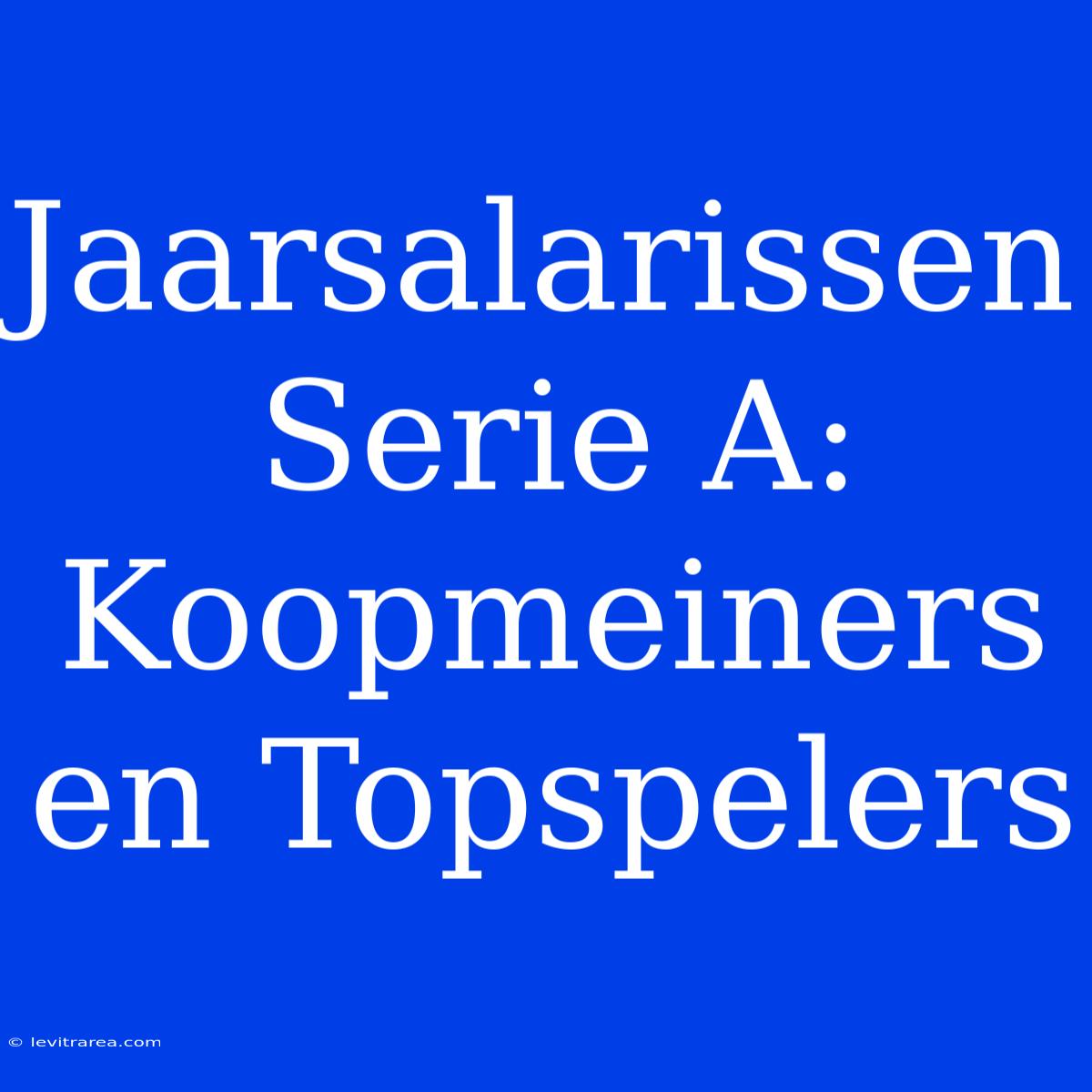 Jaarsalarissen Serie A: Koopmeiners En Topspelers