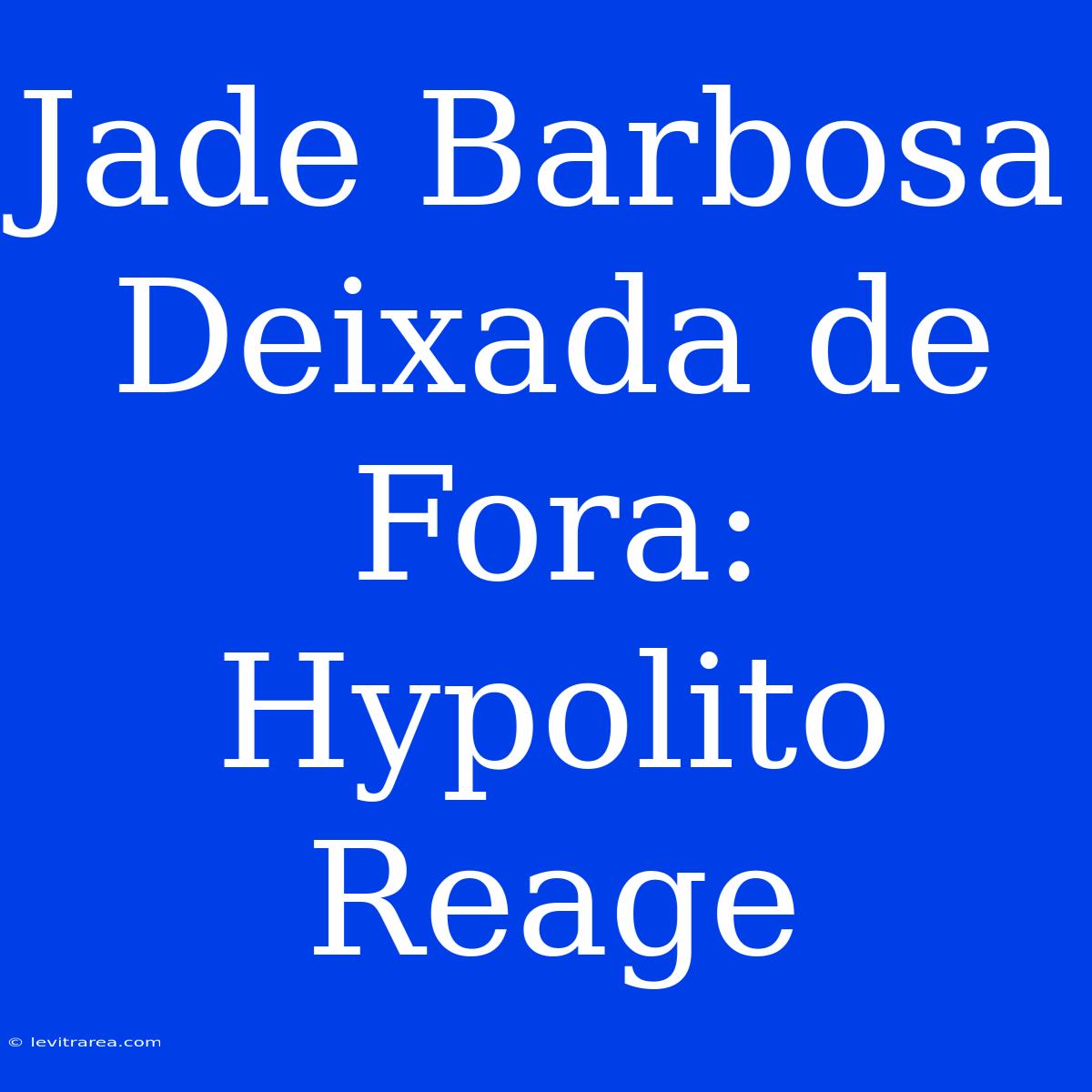 Jade Barbosa Deixada De Fora: Hypolito Reage