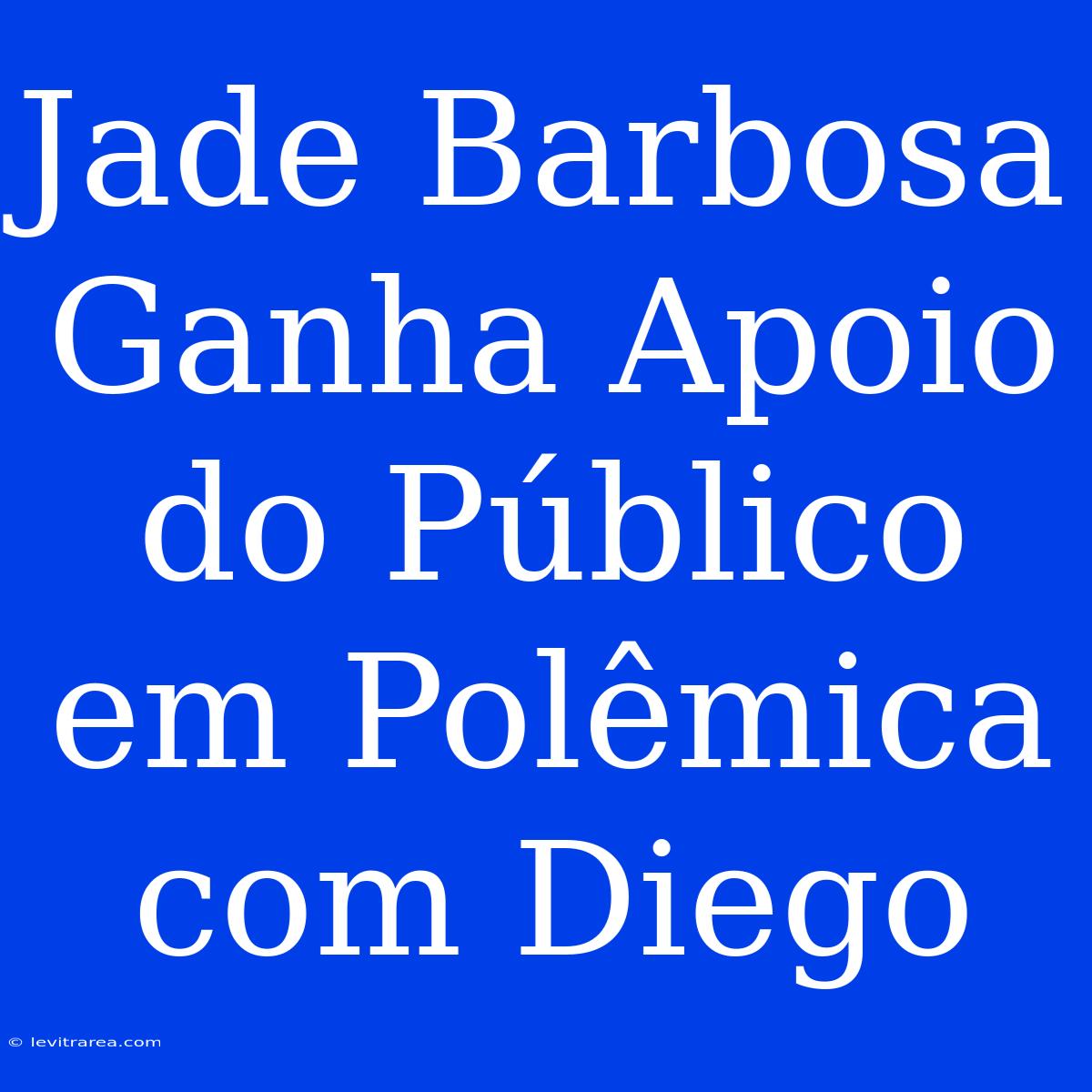 Jade Barbosa Ganha Apoio Do Público Em Polêmica Com Diego