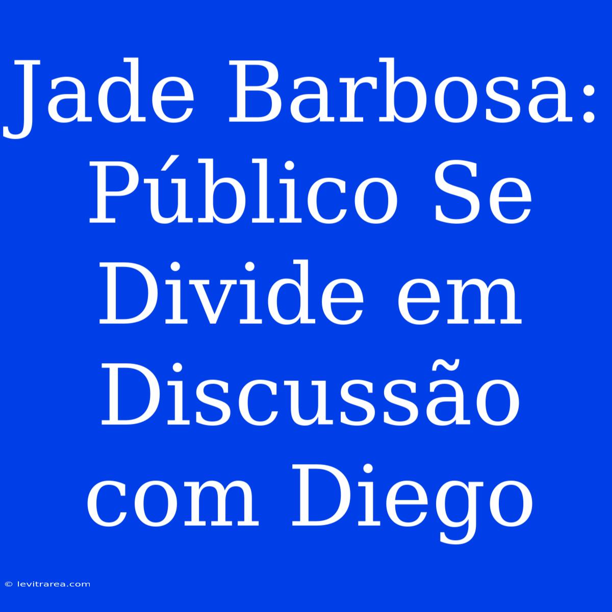 Jade Barbosa: Público Se Divide Em Discussão Com Diego