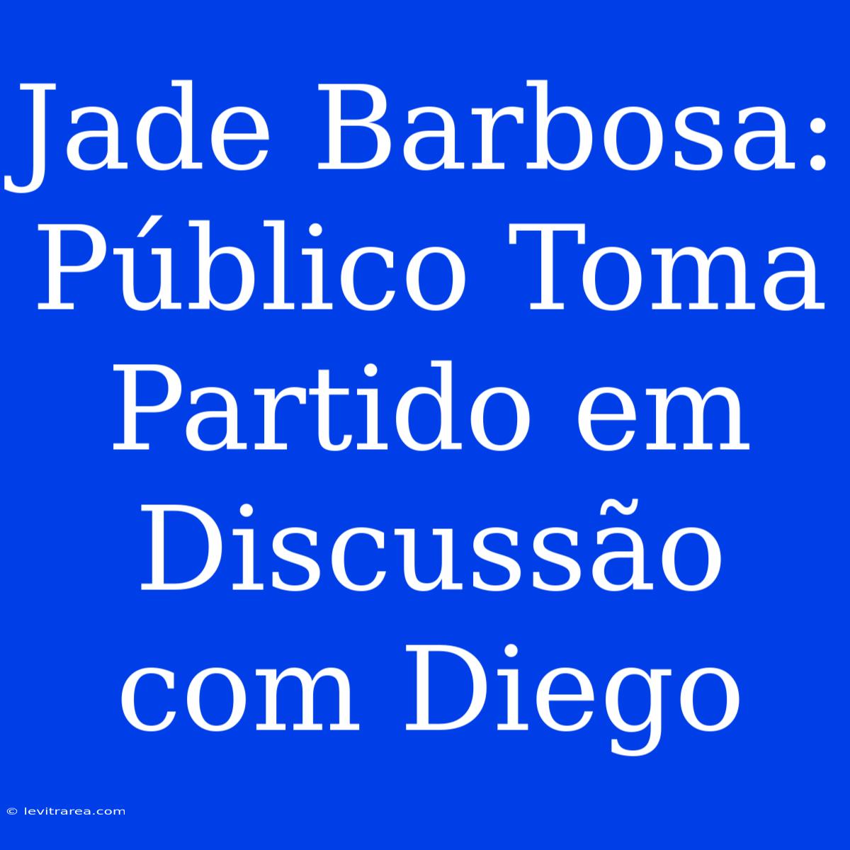 Jade Barbosa: Público Toma Partido Em Discussão Com Diego