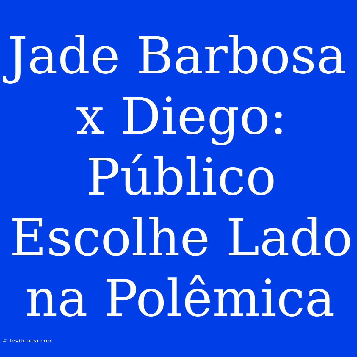 Jade Barbosa X Diego: Público Escolhe Lado Na Polêmica