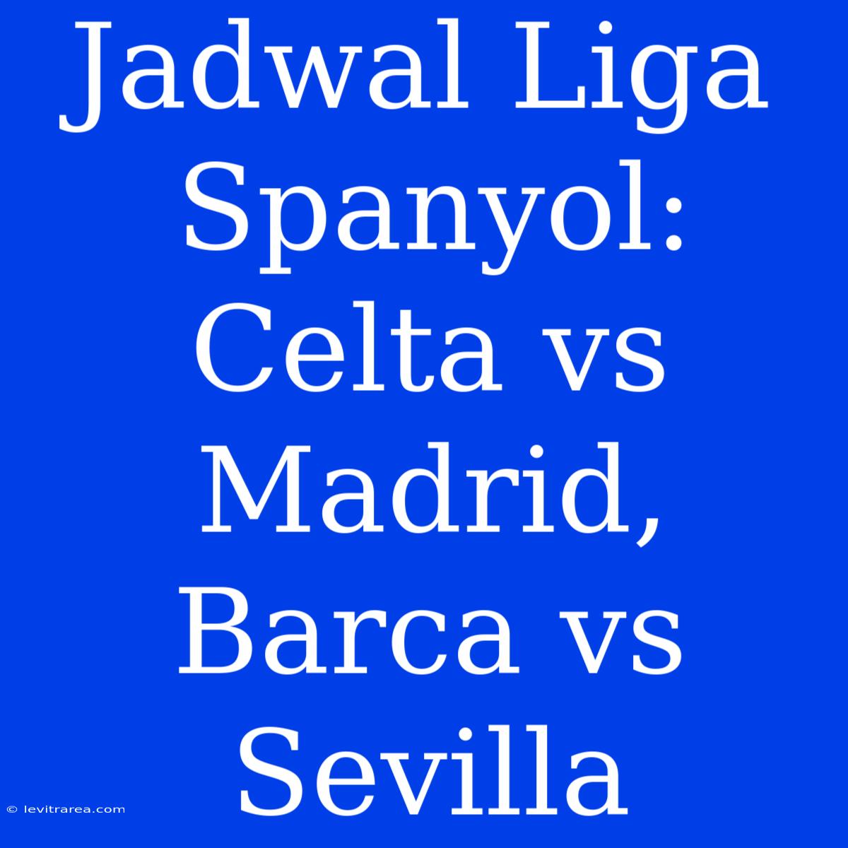 Jadwal Liga Spanyol: Celta Vs Madrid, Barca Vs Sevilla