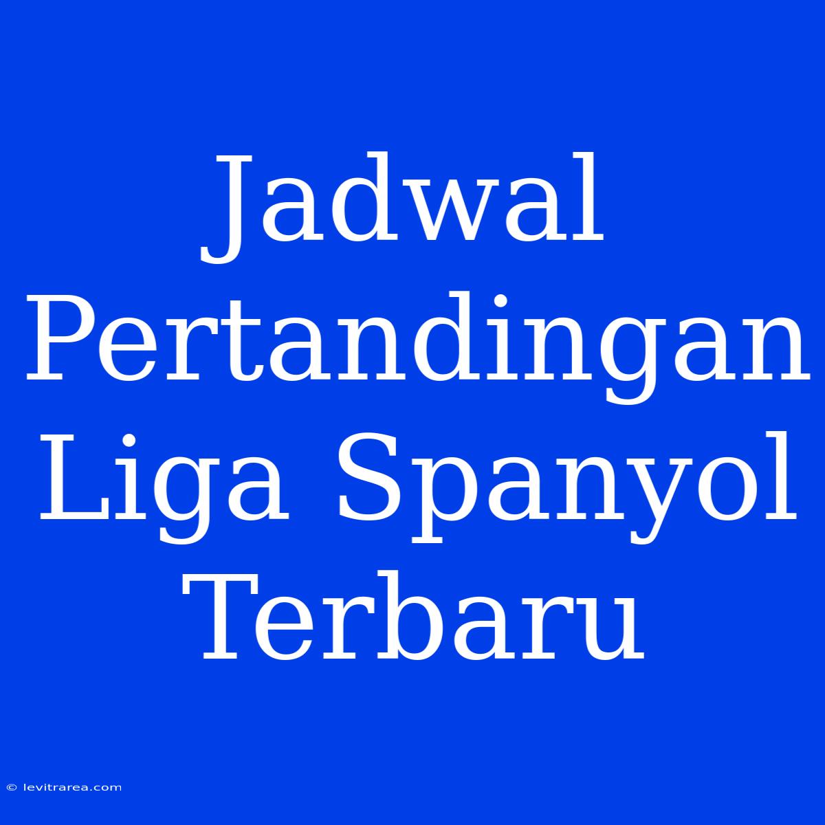 Jadwal Pertandingan Liga Spanyol Terbaru