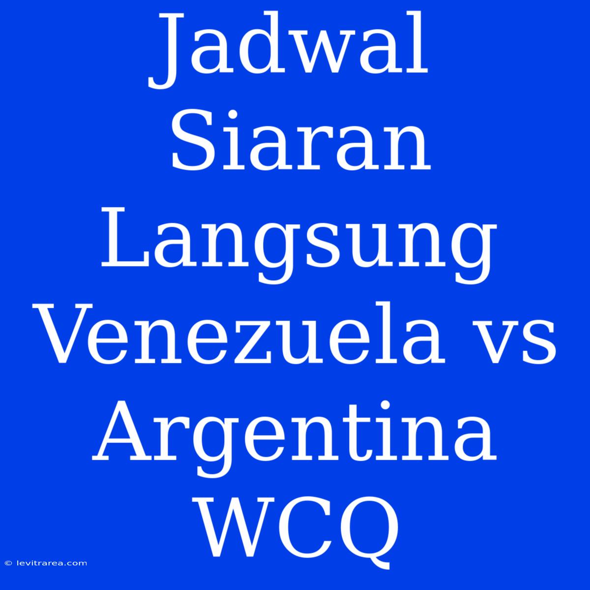 Jadwal Siaran Langsung Venezuela Vs Argentina WCQ