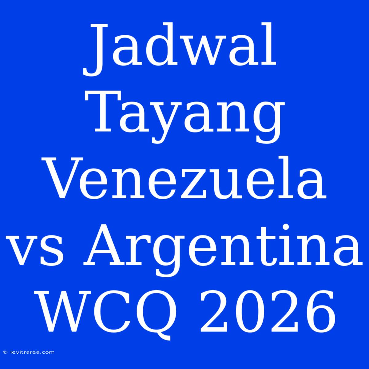 Jadwal Tayang Venezuela Vs Argentina WCQ 2026