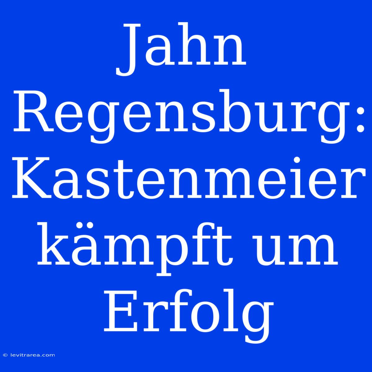 Jahn Regensburg: Kastenmeier Kämpft Um Erfolg