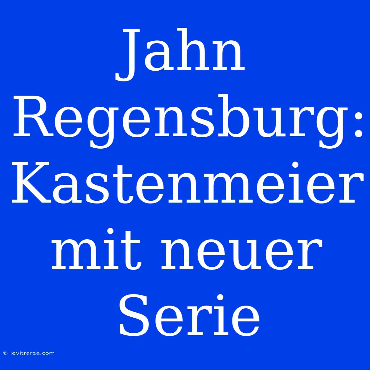 Jahn Regensburg: Kastenmeier Mit Neuer Serie