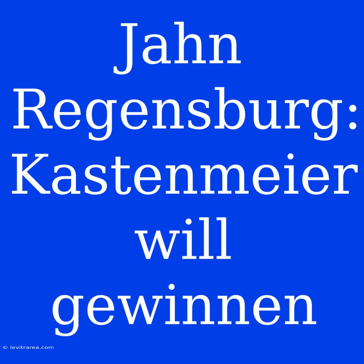 Jahn Regensburg: Kastenmeier Will Gewinnen