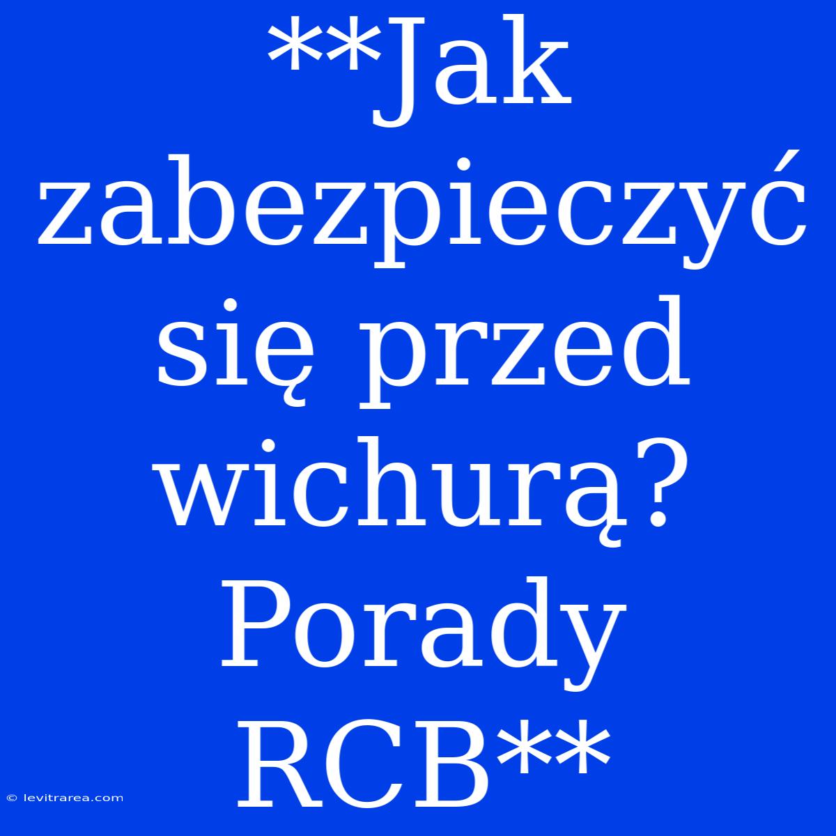 **Jak Zabezpieczyć Się Przed Wichurą? Porady RCB**