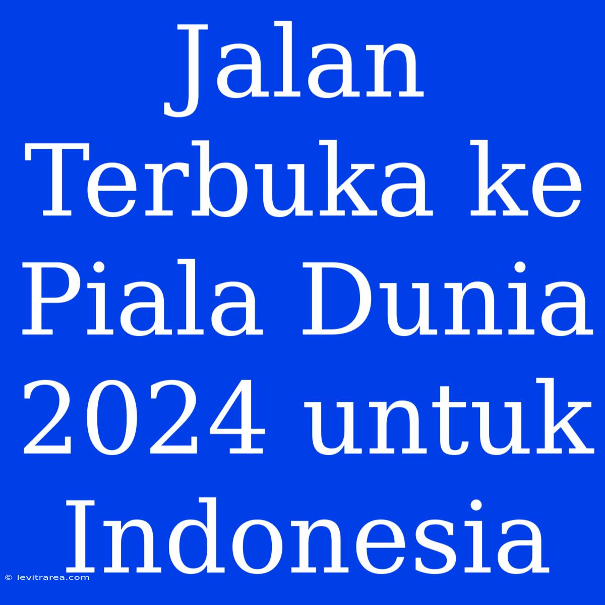 Jalan Terbuka Ke Piala Dunia 2024 Untuk Indonesia