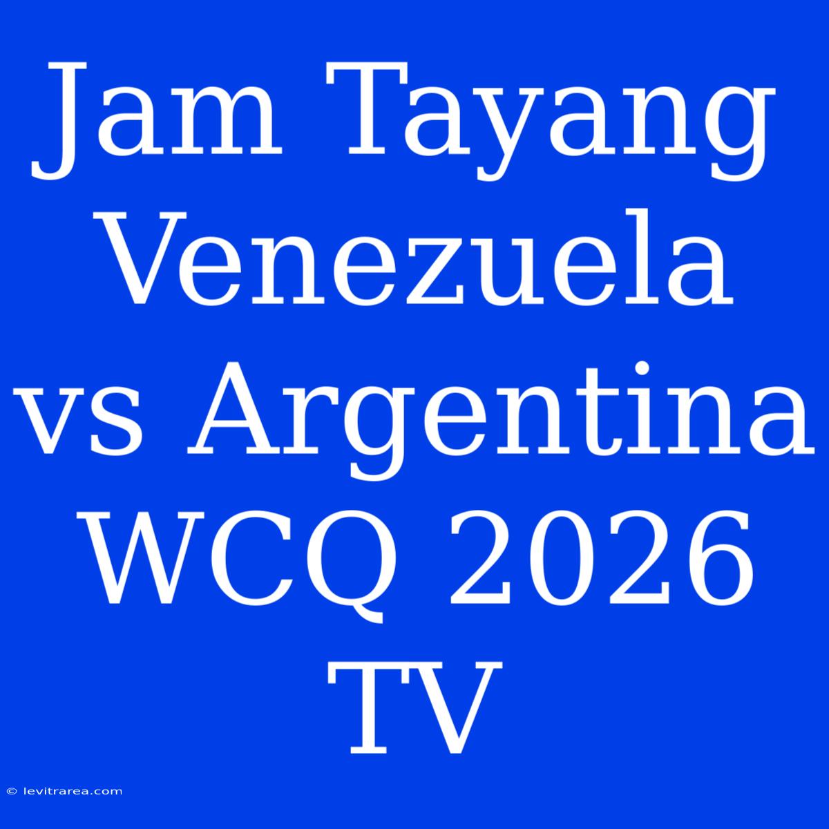 Jam Tayang Venezuela Vs Argentina WCQ 2026 TV