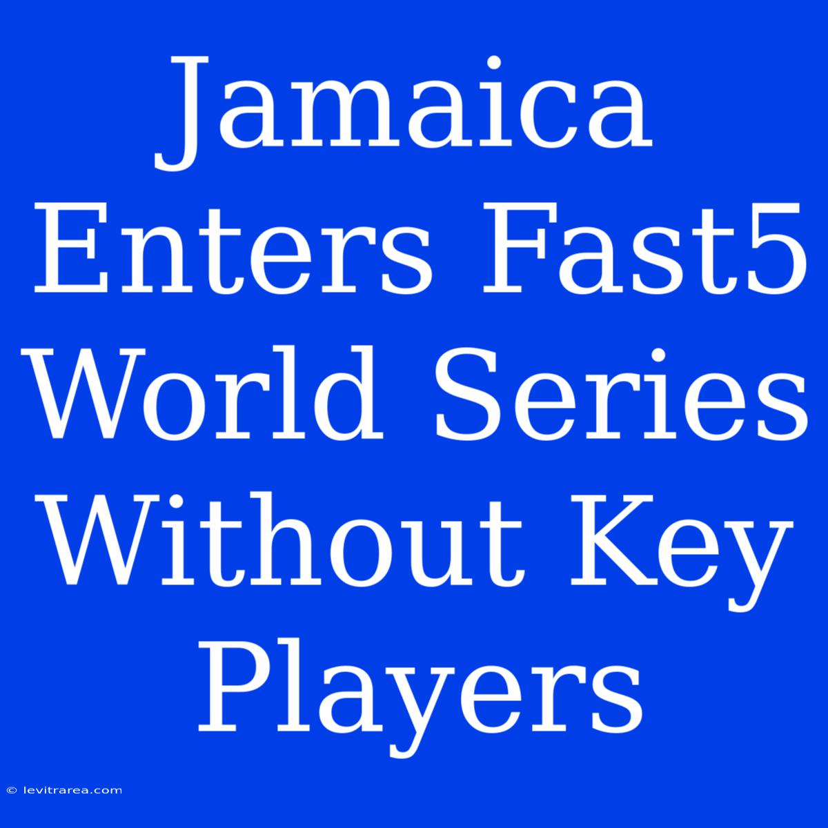 Jamaica Enters Fast5 World Series Without Key Players