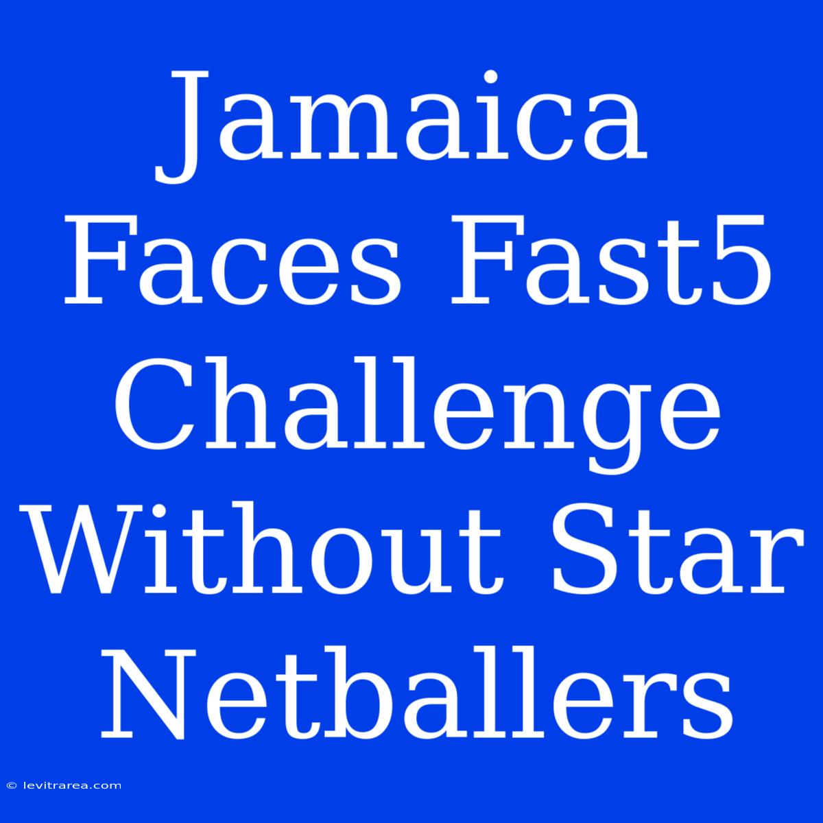 Jamaica Faces Fast5 Challenge Without Star Netballers