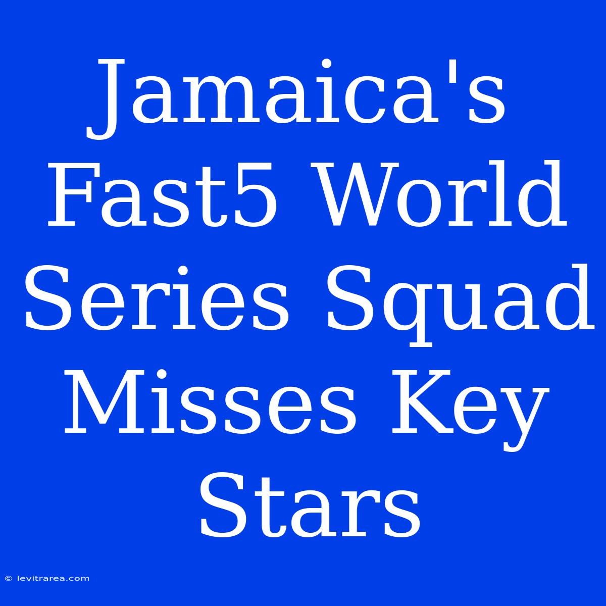 Jamaica's Fast5 World Series Squad Misses Key Stars