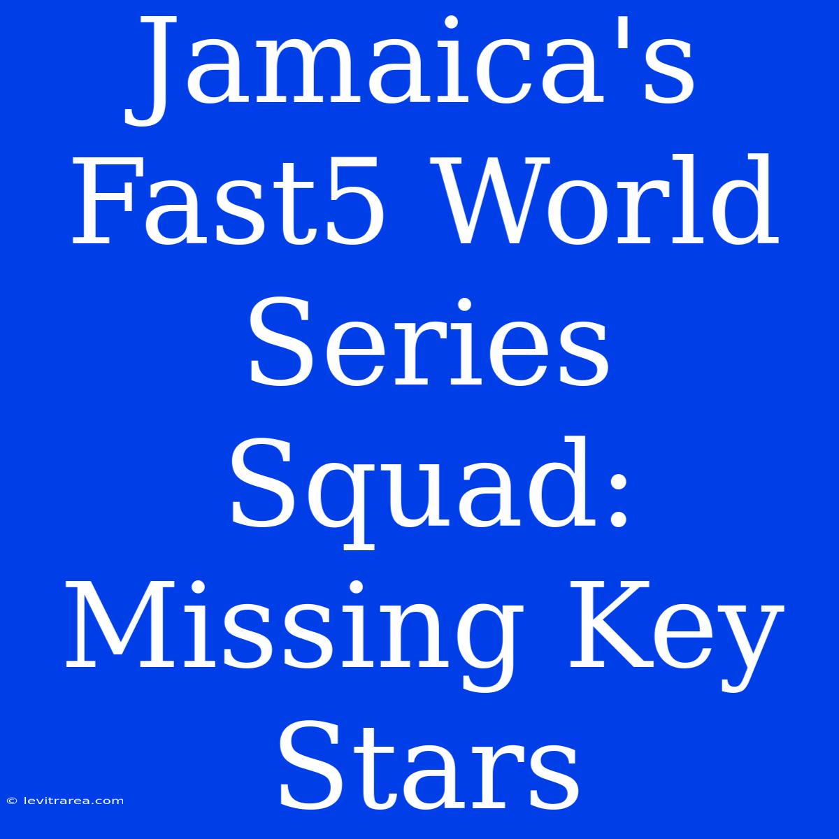 Jamaica's Fast5 World Series Squad: Missing Key Stars